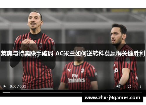 莱奥与特奥联手破局 AC米兰如何逆转科莫赢得关键胜利