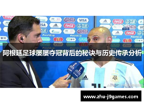 阿根廷足球屡屡夺冠背后的秘诀与历史传承分析