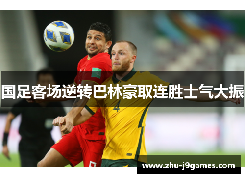 国足客场逆转巴林豪取连胜士气大振 国足客场逆转巴林豪取连胜士气大振